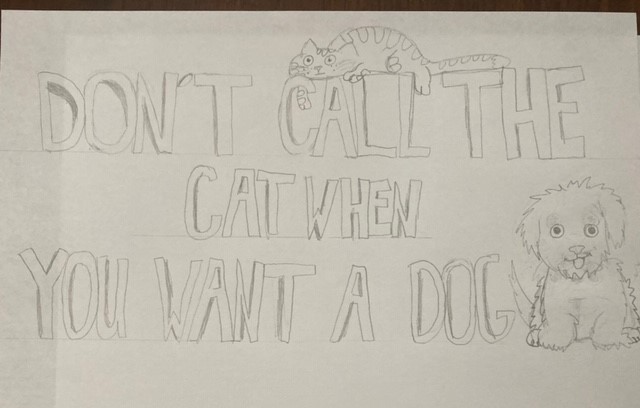 Don't call the cat when you want the Dog!