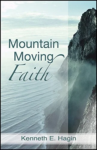 Mountain Moving Faith by Kenneth E. Hagin